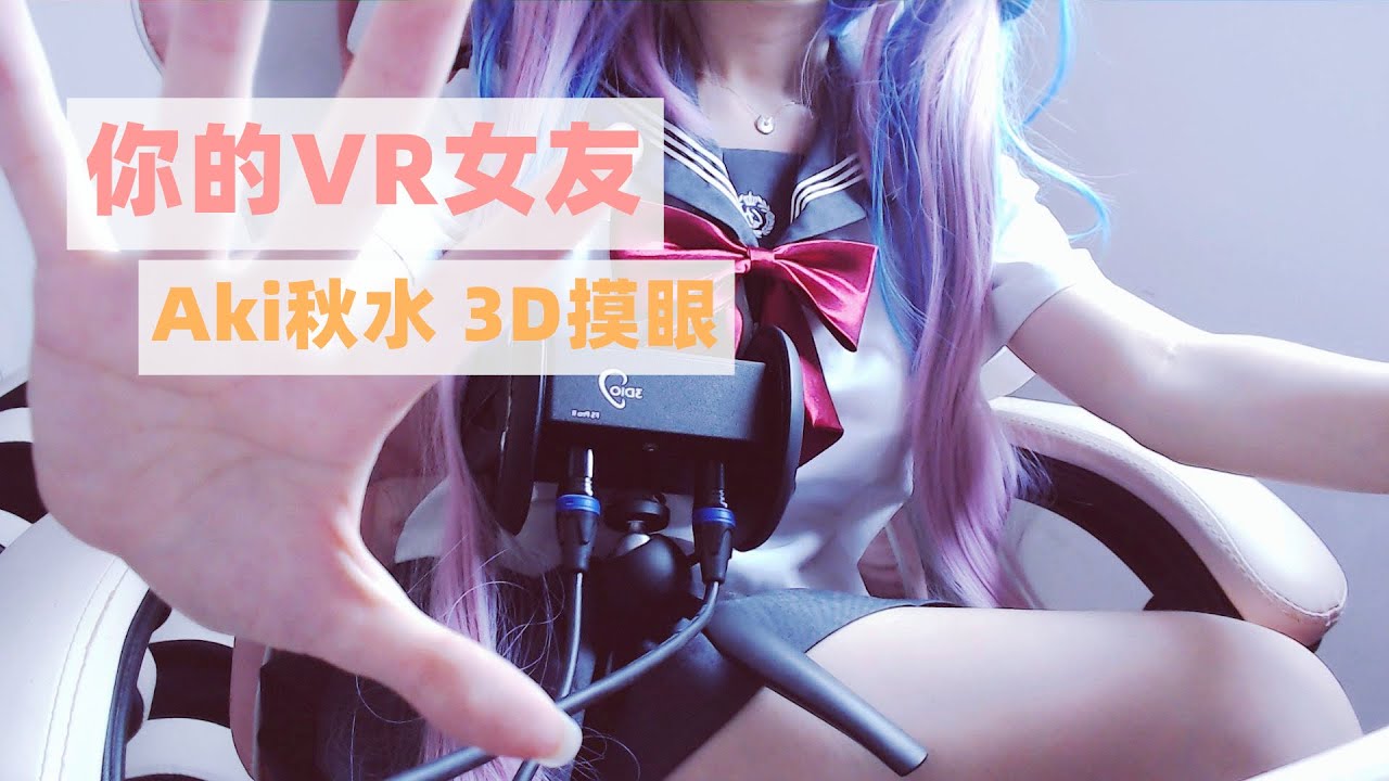 【Aki秋水ASMR】穿JK制服のVR女友~3D摸眼/手势/结尾彩蛋/足控~Chinese ASMR 高能体验！-助眠云视听